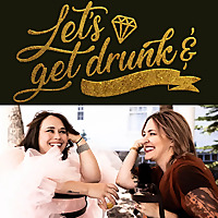 Let's Get Drunk &