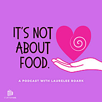 It's Not About Food Podcast with Laurelee Roark