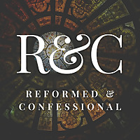 Reformed and Confessional Podcast