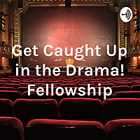Get Caught Up in the Drama! Fellowship