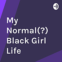 My Normal(?) Black Girl Life