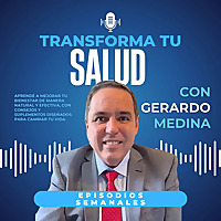 Transforma tu Salud con Gerardo Medina