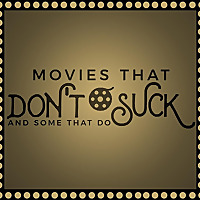 Movies That Don't Suck and Some That Do
