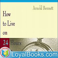 How to Live on Twenty-Four Hours a Day by Arnold Bennett