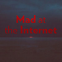 Mad at the Internet