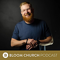 Bloom Church Podcast