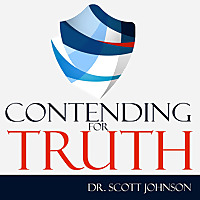 Contending for Truth Podcast, Dr. Scott Johnson