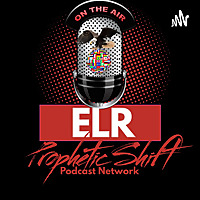 ELR Prophetic Shift Podcast Network and Radio