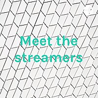 Meet the streamers