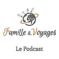 Famille & Voyages, le podcast voyage en famille, inspiration pour vos prochaines vacances