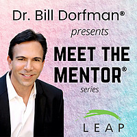 Dr. Bill Dorfman® Podcast presents Meet the Mentor® Series