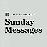 Church at the Cross : Sunday Messages