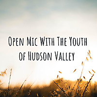 Open Mic With The Youth of Hudson Valley
