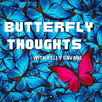 Butterfly Thoughts with Kelly Savage