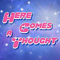 Here Comes a Thought