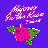 Mujeres In The Know Podcast