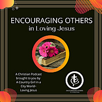 Encouraging Others in Loving Jesus Podcast