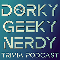 Dorky Geeky Nerdy Trivia Podcast