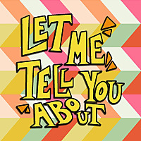 Let Me Tell You About...