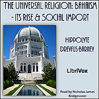 Universal Religion: Bahaism - Its Rise and Social Import, The by Hippolyte Dreyfus-Barney (1873 - 19