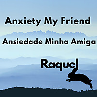 Anxiety My Friend - Ansiedade Minha Amiga