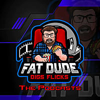 Fat Dude Digs Flicks Movie Podcasts