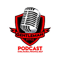 GentleMan Style Podcast-God, Family, Finance, Self