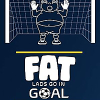 Fat Lads Go In Goal