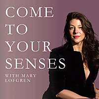 Come To Your Senses with Mary Lofgren