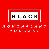 Black Nonchalant Podcast