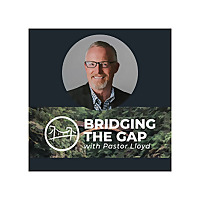 Bridging the Gap With Pastor Lloyd Pulley