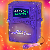 Lumpen Radio: Karaoke Center