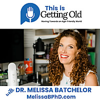 This Is Getting Old: Moving Towards an Age-Friendly World Podcast with Dr. MELISSA BATCHELOR