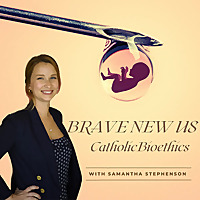 Brave New Us: Prolife Bioethics with Samantha Stephenson