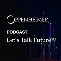 Let's Talk Future™ - An Oppenheimer Podcast