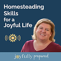 Homesteading Skills for a Joyful Life: Joyfully Prepared