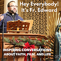Hey Everybody! It's Fr. Edward