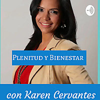 Plenitud y Bienestar con Karen Cervantes