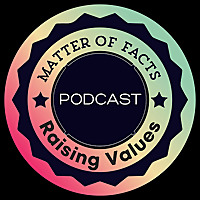 Matter of Facts and Raising Values Podcast
