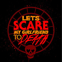 Let's Scare My Girlfriend to Death