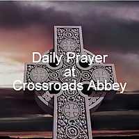 Daily Prayer at Crossroads Abbey