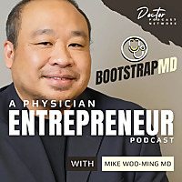 BootstrapMD - Physician Entrepreneurs Podcast with Dr. Mike Woo-Ming