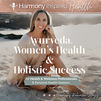 Ayurveda, Women's Health & Holistic Success by Harmony Inspired Health
