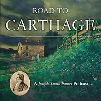 Road to Carthage: A Joseph Smith Papers Podcast