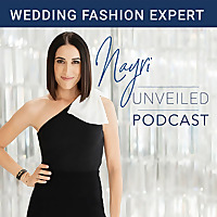 Nayri Unveiled Podcast - Wedding Fashion Expert
