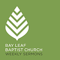 Bay Leaf Baptist Church Weekly Sermons