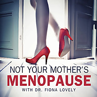 Not Your Mother's Menopause with Dr. Fiona Lovely