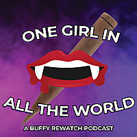 One Girl in All The World: A Buffy Rewatch Podcast