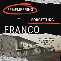 Remembering and Forgetting Franco: The Evolution of Historical Memory in Spain