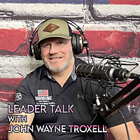 Leader Talk with John Wayne Troxell
